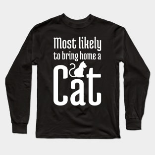 Most Likely to Bring Home a Cat - 3 Long Sleeve T-Shirt